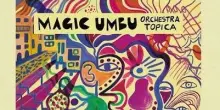 Orchestra Topic, l&rsquo;album &ldquo;Magic Umbu&rdquo; pubblicato in vinile