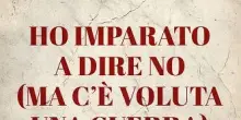 Libri, esce &ldquo;Ho imparato a dire no (ma c&rsquo;&egrave; voluta una guerra)&rdquo;