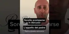 Sorelle scomparse in Abruzzo, l'appello del padre