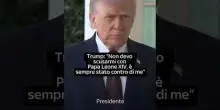 Trump: "Papa Leone? Non mi scuso con lui, &egrave; sempre stato contro di me"