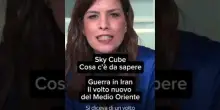 Sky Cube - Guerra in Iran, il volto nuovo del Medio Oriente