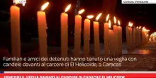 Venezuela, veglia davanti al carcere di Caracas El Helicoide