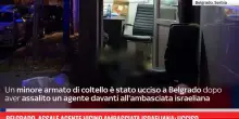 Belgrado, assale agente vicino ambasciata israeliana: ucciso