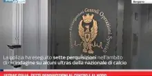 Ultras Italia, sette perquisizioni al Centro e al Nord