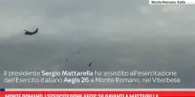 Monte Romano, l'esercitazione Aegis 26 davanti a Mattarella