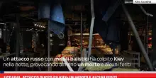 Ucraina, attacco russo su Kiev: un morto e alcuni feriti