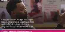 LaRoyce Hawkins lascia Chicago P.D.