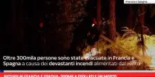 Incendi in Francia e Spagna: 300mila sfollati e un morto