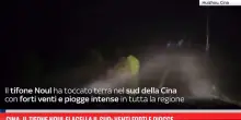 Cina, il tifone Noul flagella il Sud: venti forti e piogge