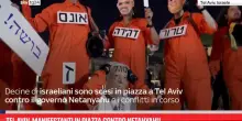 Tel Aviv, manifestanti in piazza contro Netanyahu