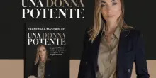 Comunicato Stampa: &ldquo;UNA DONNA POTENTE&rdquo;: il nuovo libro di Francesca Mastroleo.