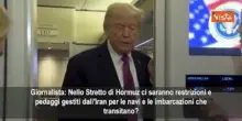 Trump Non ci saranno pedaggi nello Stretto di Hormuz non possono farlo