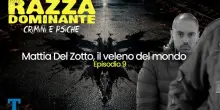 Razza Dominante - Mattia Del Zotto, il veleno del mondo | Puntata speciale - Episodio 9