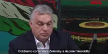 Ucraina, Orb&aacute;n accusa Zelensky di aver mentito sui danni alloleodotto