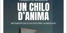&ldquo;Un chilo d&rsquo;anima. Metamorfosi di un disturbo alimentare&rdquo;: l&rsquo;esordio in libreria di Roberto Arduini