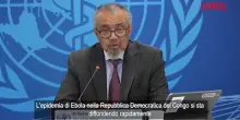 Ebola, Oms: "Epidemia si diffonde rapidamente, in Congo rischio molto elevato"
