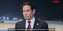 Iran, Rubio: &ldquo;Non accetteremo pedaggi o tariffe nello Stretto di Hormuz&rdquo;