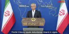 Iran, Baghaei: "Hormuz non sar&agrave; sicuro finch&eacute; il blocco navale Usa rimarr&agrave; in vigore"