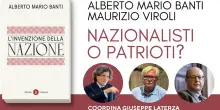 &ldquo;Nazionalisti o patrioti? Un dialogo tra storia e attualit&agrave;&rdquo;. Con Alberto Mario Banti e Maurizio Viroli, coordinati da Giuseppe Laterza