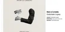 Gabriele Lopez torna con ?Non ci credo?: un viaggio tra rottura e rinascita interiore