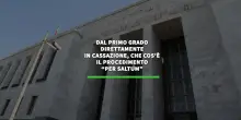 Dal primo grado direttamente in Cassazione, che cos'e' il "saltum"