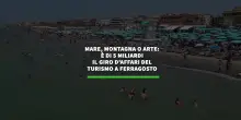 Mare, montagna o arte: e' di 5 miliardi il giro d'affari del turismo a Ferragosto
