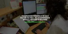 Occupazione femminile in calo per chi ha figli, determinante il fattore istruzione