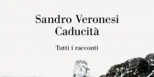 'Caducit&agrave;', in volume tutti i racconti, con alcuni  inediti, di Sandro Veronesi