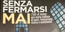 'Senza fermarsi mai', in un libro i quasi 70 anni dell'Isef di Torino