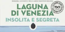 Una guida dedicata a Venezia e alla sua laguna pi&ugrave; 'segreta'