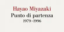 Arriva in libreria 'Hayao Miyazaki. Punto di partenza 1979-1996'