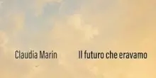 Esce Il futuro che eravamo, terzo romanzo di Claudia Marin
