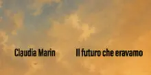 Esce Il futuro che eravamo, terzo romanzo di Claudia Marin