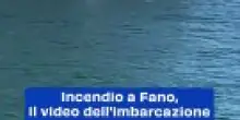 Incendio a Fano, il video dell'imbarcazione tra le fiamme