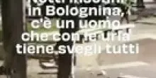Notti insonni in Bolognina, c'è un uomo che con le urla tiene svegli tutti