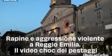 Rapine e aggressione violente a Reggio Emilia. Il video choc dei pestaggi