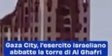 Gaza City, l'esercito israeliano abbatte la torre di Al Ghafri