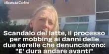 Scandalo del latte, il processo per mobbing ai danni delle due sorelle che denunciarono: "E' dura andare avanti"