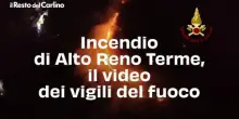 Incendio di Alto Reno Terme, il video dei vigili del fuoco