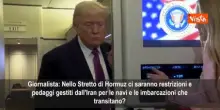Trump Non ci saranno pedaggi nello Stretto di Hormuz non possono farlo