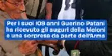 Per i suoi 109 anni Guerino Patani ha ricevuto gli auguri della Meloni e una sorpresa da parte dell&rsquo;Arma