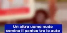 Un altro uomo nudo semina il panico tra le auto e i passanti: &egrave; scappato