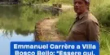 Emmanuel Carr&egrave;re: "Il mio emozionante ritorno a Villa Bosco Bello, la tenuta della mia bisnonna"