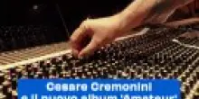 Cesare Cremonini e il nuovo album 'Amateur': il video