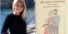 &ldquo;40 anni mamma. Guida insolita alla scoperta dell&rsquo;amore&rdquo;, il libro di Nunzia Marciano e il messaggio alle donne &ldquo;perfette cos&igrave; come sono&rdquo;