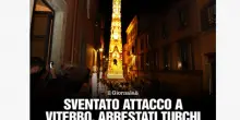 In manette due turchi a Viterbo. Salvini e mezzo governo urlano al terrorismo, ma per gli inquirenti si tratta “semplici” di trafficanti d’armi