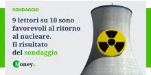 9 lettori su 10 sono favorevoli al ritorno al nucleare. I risultati del sondaggio di Money.it