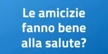 Istituto Superiore di Sanit&agrave;: "Avere amici fa bene alla salute"