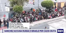 Caos a Ceuta, Sanchez accusa Russia e Israele: "Diffuse menzogne sui social"