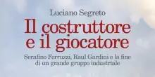 I segreti dei Ferruzzi nel libro di Luciano Segreto «Il costruttore e il giocatore»